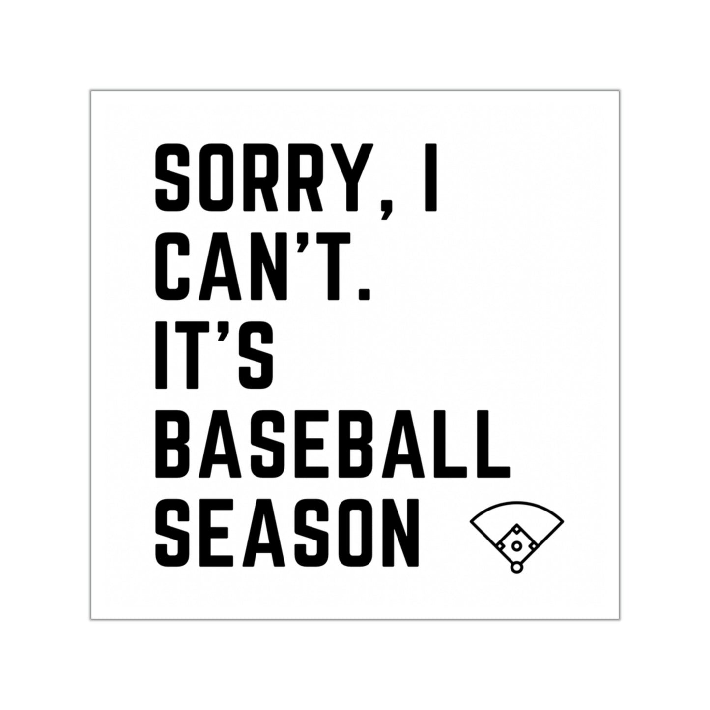 The “Sorry, I Can’t. It’s Baseball Season” Square Vinyl Sticker